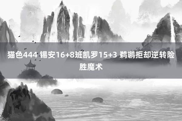 猫色444 锡安16+8班凯罗15+3 鹈鹕拒却逆转险胜魔术