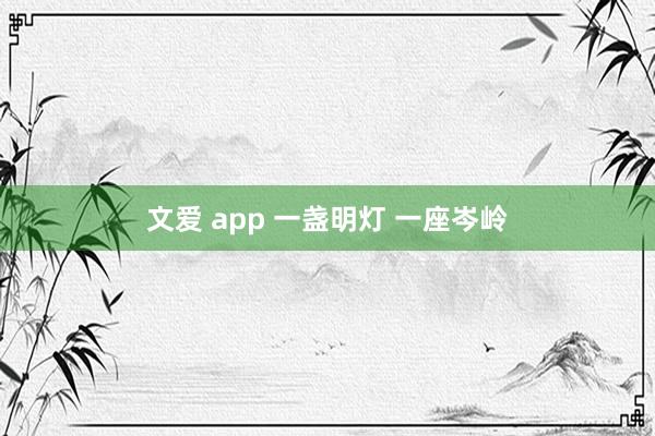 文爱 app 一盏明灯 一座岑岭