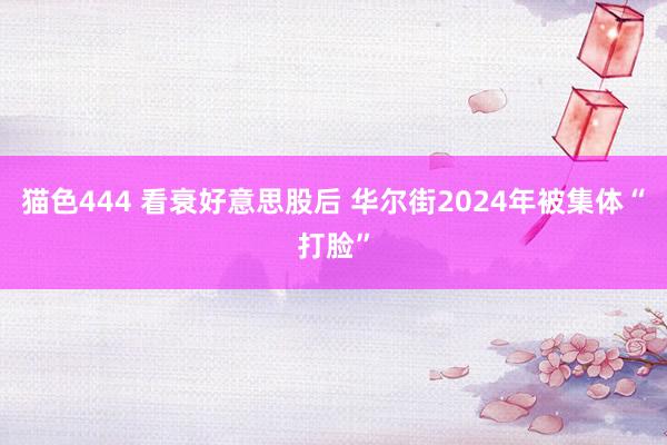 猫色444 看衰好意思股后 华尔街2024年被集体“打脸”